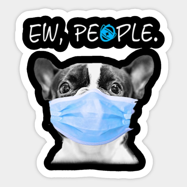 Boston Terrier Dog Ew People Dog Wearing A Face Mask Sticker by eldridgejacqueline